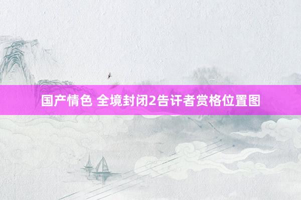 国产情色 全境封闭2告讦者赏格位置图